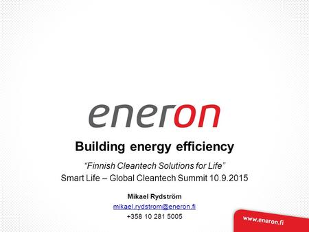 Building energy efficiency “Finnish Cleantech Solutions for Life” Smart Life – Global Cleantech Summit 10.9.2015 Mikael Rydström