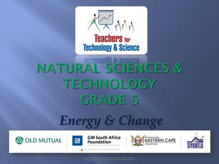 NATURAL SCIENCES GRADE 5 Energy & Change. NATURAL SCIENCES GRADE 5.