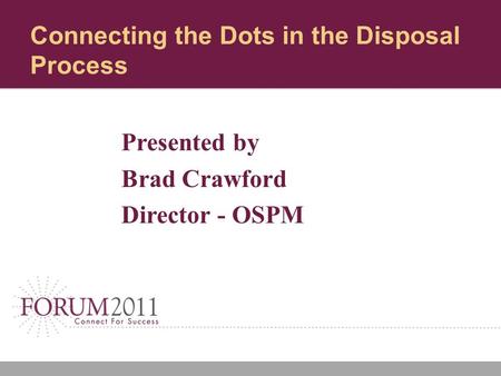 Connecting the Dots in the Disposal Process Presented by Brad Crawford Director - OSPM.