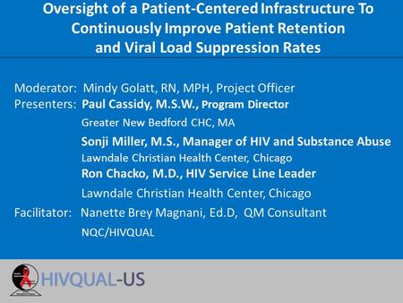 Oversight of a Patient-Centered Infrastructure To Continuously Improve Patient Retention and Viral Load Suppression Rates Moderator: Mindy Golatt, RN,