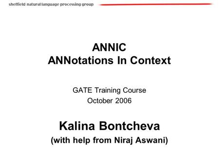 ANNIC ANNotations In Context GATE Training Course October 2006 Kalina Bontcheva (with help from Niraj Aswani)