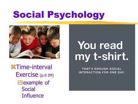 Social Psychology zTime-interval Exercise (p.9 IM) yexample of Social Influence.