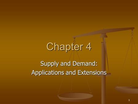 1 Chapter 4 Supply and Demand: Applications and Extensions.