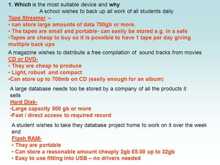 1. Which is the most suitable device and why A school wishes to back up all work of all students daily Tape Streamer – can store large amounts of data.