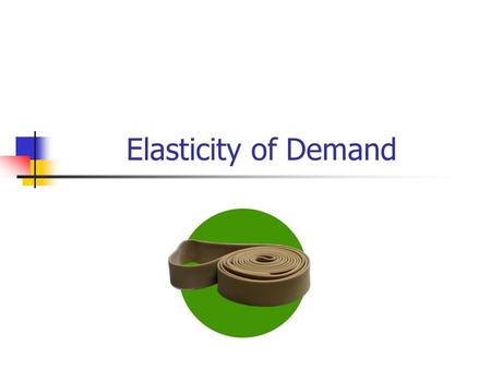 Elasticity of Demand. What goods would you always find money to buy even if the price were to raise drastically? What goods would you cut back on, or.