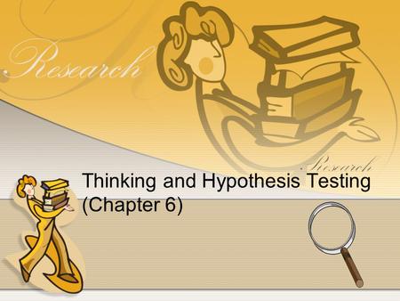 Thinking and Hypothesis Testing (Chapter 6). 2 Psychology is a Science I.What Makes Psychology a Science? II.What Research Methods Do Psychologists Use?