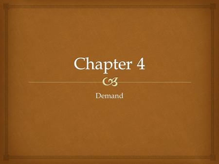 Demand.   Objectives:  Explain the law of demand.  Describe how the substitution effect and the income effect influence decisions.  Create a demand.