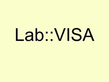 Lab::VISA. VISA, GPIB, etc. Instruments can be connected in various ways: Serial port, GPIB, VXI, TCP/IP, etc. GPIB (hardware and software) –GPIB (IEEE488):