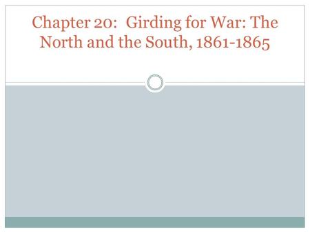 Chapter 20: Girding for War: The North and the South, 1861-1865.