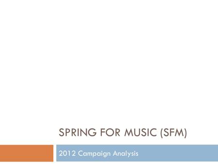 SPRING FOR MUSIC (SFM) 2012 Campaign Analysis. Executive summary  Order transactions received: 2,294 total SFM transaction records for 10,095 tickets.