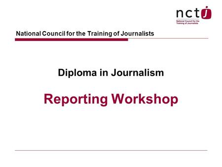 National Council for the Training of Journalists Diploma in Journalism Reporting Workshop.