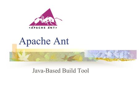 Apache Ant Java-Based Build Tool. Making your builds boring… Building projects should be easy and standardized. You should not be spending a substantial.