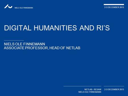 NIELS OLE FINNEMANN ASSOCIATE PROFESSOR, HEAD OF NETLAB NIELS OLE FINNEMANN 2-3 DECEMBER 2013 NETLAB - RESAW NIELS OLE FINNEMANN 2-3 DECEMBER 2013 DIGITAL.