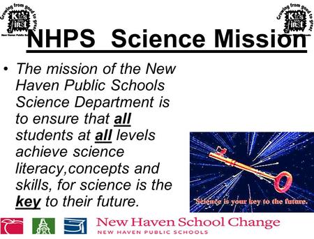 NHPS Science Mission The mission of the New Haven Public Schools Science Department is to ensure that all students at all levels achieve science literacy,concepts.