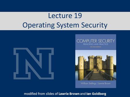 Lecture 19 Operating System Security modified from slides of Lawrie Brown and Ian Goldberg.