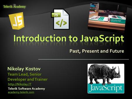 Past, Present and Future Nikolay Kostov Telerik Software Academy academy.telerik.com Team Lead, Senior Developer and Trainer