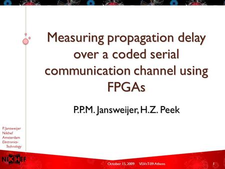 P. Jansweijer Nikhef Amsterdam Electronics- Technology October 15, 20091VLVnT-09 Athens Measuring propagation delay over a coded serial communication channel.