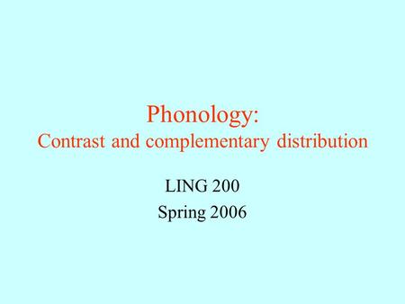 Phonology: Contrast and complementary distribution LING 200 Spring 2006.