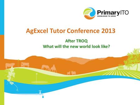 AgExcel Tutor Conference 2013 After TROQ What will the new world look like?