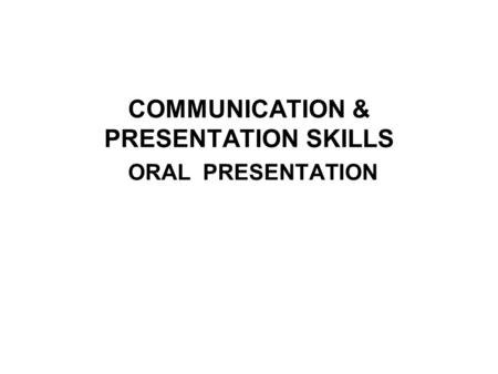 COMMUNICATION & PRESENTATION SKILLS ORAL PRESENTATION.