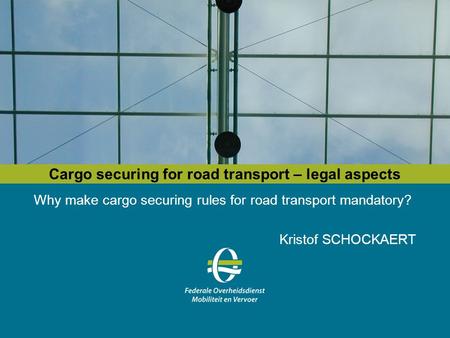 Cargo securing for road transport – legal aspects Why make cargo securing rules for road transport mandatory? Kristof SCHOCKAERT.