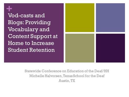 + Vod-casts and Blogs: Providing Vocabulary and Content Support at Home to Increase Student Retention Statewide Conference on Education of the Deaf/HH.