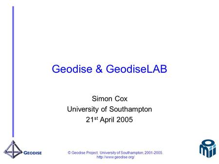 © Geodise Project, University of Southampton, 2001-2005.  Geodise & GeodiseLAB Simon Cox University of Southampton 21 st April 2005.