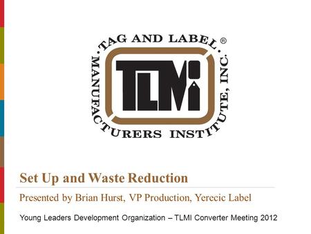 © Copyright 2012 Tag and Label Manufacturers Institute, Inc. All Rights Reserved. Title of Presentation | Presenters Name Set Up and Waste Reduction Young.