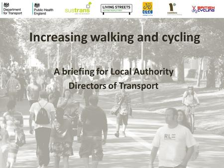 Increasing walking and cycling A briefing for Local Authority Directors of Transport.