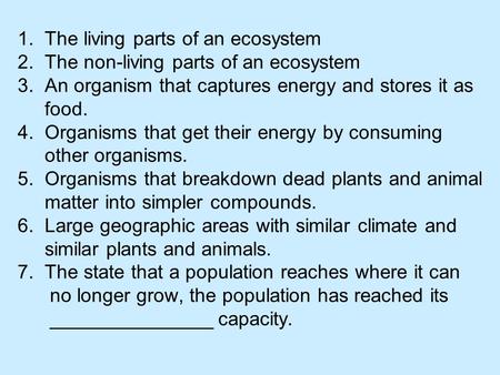 1. The living parts of an ecosystem 2. The non-living parts of an ecosystem 3. An organism that captures energy and stores it as food. 4. Organisms that.