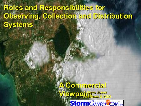 Roles and Responsibilities for Observing, Collection and Distribution Systems A Commercial Viewpoint Dave Jones President & CEO Dave Jones President &