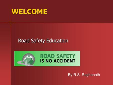 WELCOME Road Safety Education By R.S. Raghunath.