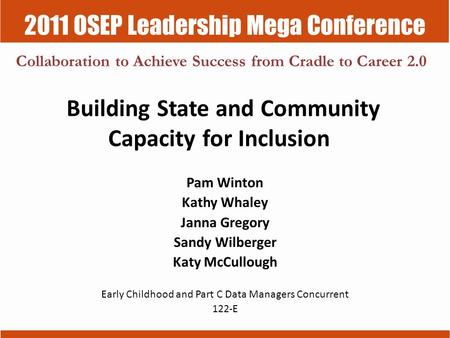 2011 OSEP Leadership Mega Conference Collaboration to Achieve Success from Cradle to Career 2.0 Building State and Community Capacity for Inclusion Pam.