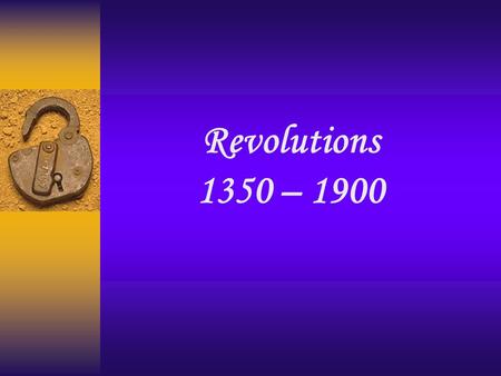 Revolutions 1350 – 1900. What is a “revolution”?  A radical or drastic change, specifically focusing on society, technology or individuals.  Revolutions.