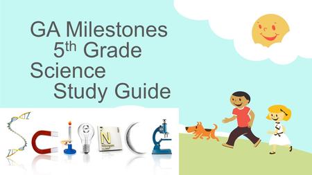 GA Milestones 5 th Grade Science Study Guide. Earth Science  Weathering – rocks and soil are worn down  Erosion – when the tiny pieces of rock that.