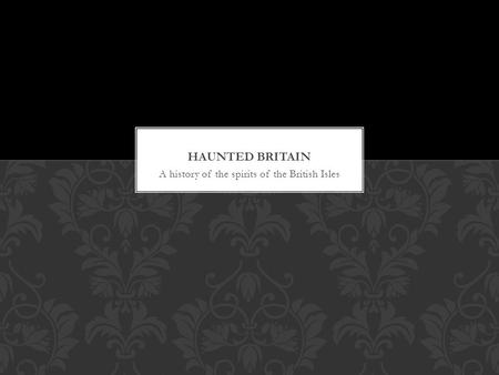 A history of the spirits of the British Isles. Britain has one of the world’s greatest traditions of ghosts, hauntings, and witchcraft, which is based.