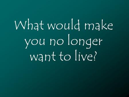 What would make you no longer want to live?. Euthanasia Know what euthanasia is Explain the difference between active and passive euthanasia.