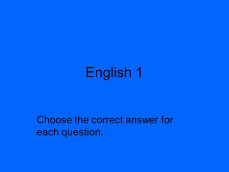 English 1 Choose the correct answer for each question.