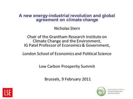 A new energy-industrial revolution and global agreement on climate change Nicholas Stern Chair of the Grantham Research Institute on Climate Change and.