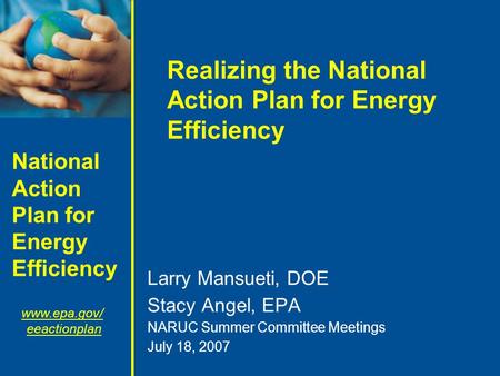 National Action Plan for Energy Efficiency www.epa.gov/ eeactionplan Realizing the National Action Plan for Energy Efficiency Larry Mansueti, DOE Stacy.