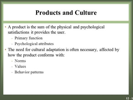 12 - 1 Products and Culture A product is the sum of the physical and psychological satisfactions it provides the user. -Primary function -Psychological.