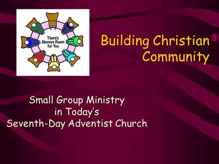 Building Christian Community Small Group Ministry in Today’s Seventh-Day Adventist Church.