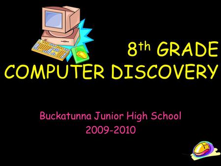 8 th GRADE COMPUTER DISCOVERY Buckatunna Junior High School 2009-2010.