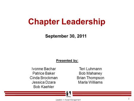 Leaders in Asset Management Chapter Leadership September 30, 2011 1 Ivonne Bachar Patrice Baker Cinda Brockman Jessica Dzara Bob Kaehler Teri Luhmann Bob.