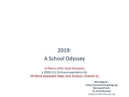 2019: A School Odyssey Alex Ragone –  Borrowed from: Dr. Scott McLeod dangerouslyirrelevant.org (A Remix of Dr. Scott McLeod’s.