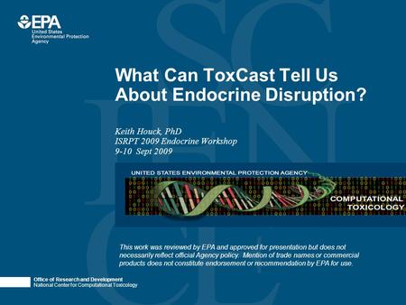 Office of Research and Development National Center for Computational Toxicology Keith Houck, PhD ISRPT 2009 Endocrine Workshop 9-10 Sept 2009 What Can.