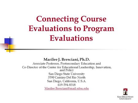 Connecting Course Evaluations to Program Evaluations Marilee J. Bresciani, Ph.D. Associate Professor, Postsecondary Education and Co-Director of the Center.