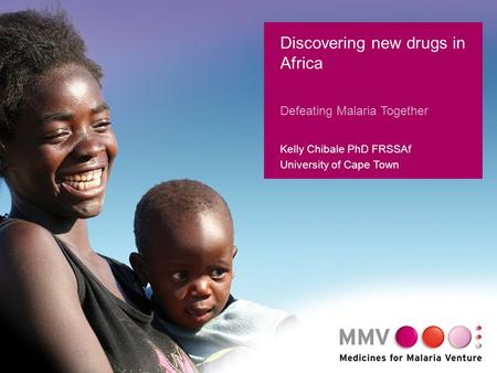 1 Discovering new drugs in Africa Defeating Malaria Together Kelly Chibale PhD FRSSAf University of Cape Town.