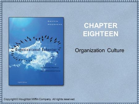 Copyright © Houghton Mifflin Company. All rights reserved. CHAPTER EIGHTEEN Organization Culture.