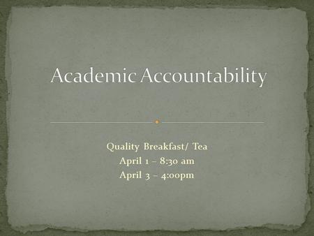 Quality Breakfast/ Tea April 1 – 8:30 am April 3 – 4:00pm.